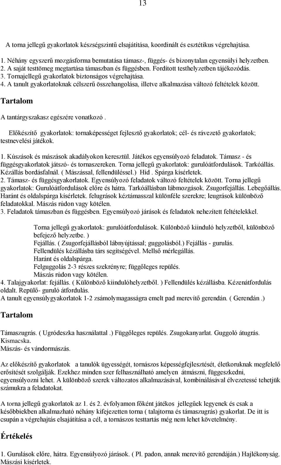 A tanult gyakorlatoknak célszerű összehangolása, illetve alkalmazása változó feltételek között. A tantárgyszakasz egészére vonatkozó.