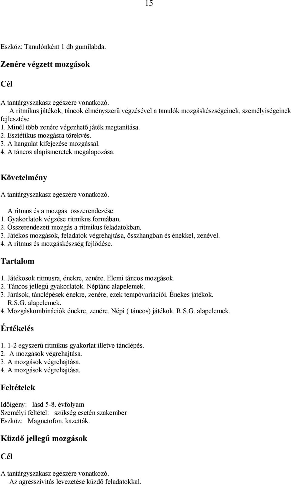 Összerendezett mozgás a ritmikus feladatokban. 3. Játékos mozgások, feladatok végrehajtása, összhangban és énekkel, zenével. 4. A ritmus és mozgáskészség fejlődése. 1.