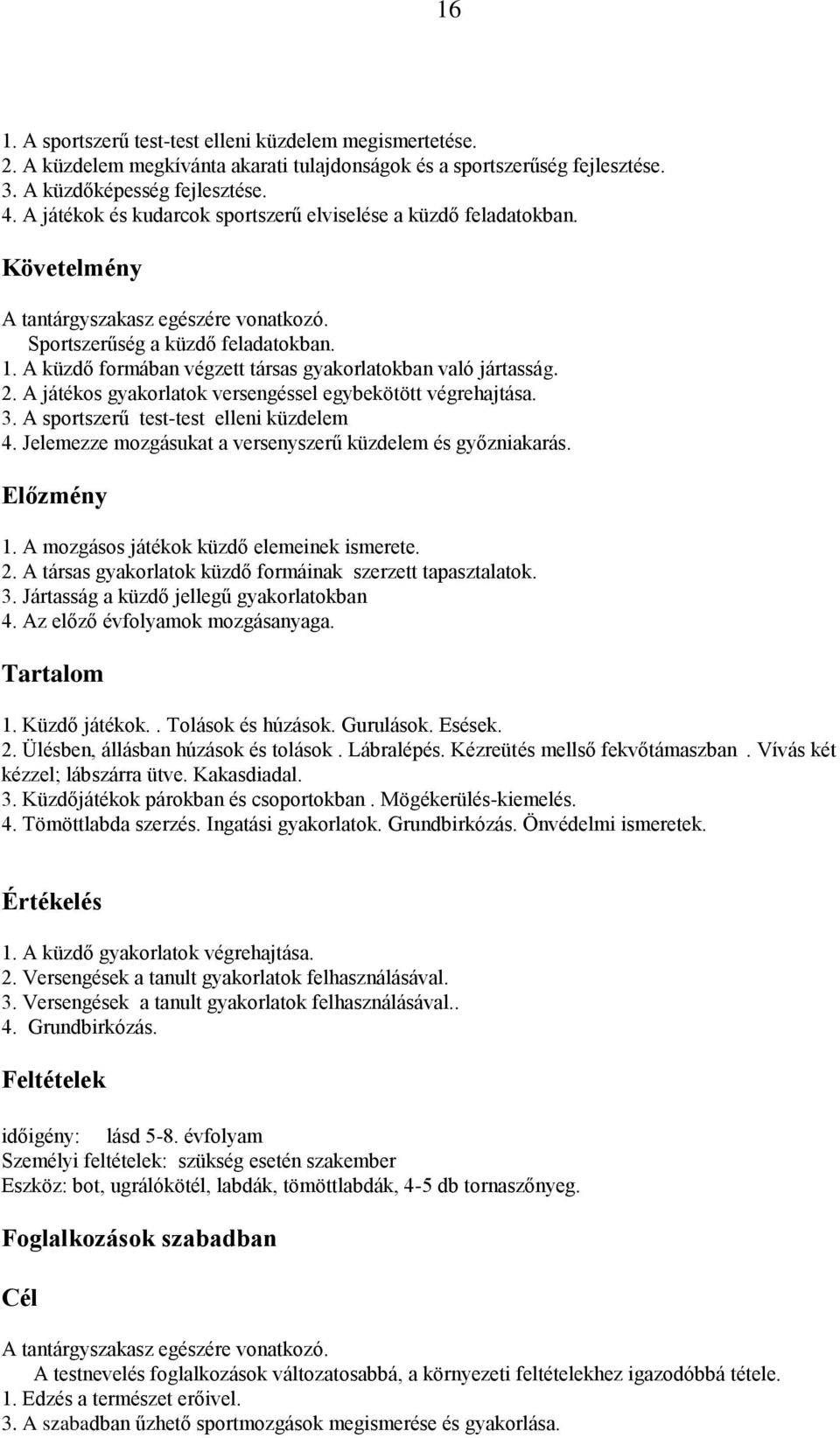 A játékos gyakorlatok versengéssel egybekötött végrehajtása. 3. A sportszerű test-test elleni küzdelem 4. Jelemezze mozgásukat a versenyszerű küzdelem és győzniakarás. Előzmény 1.