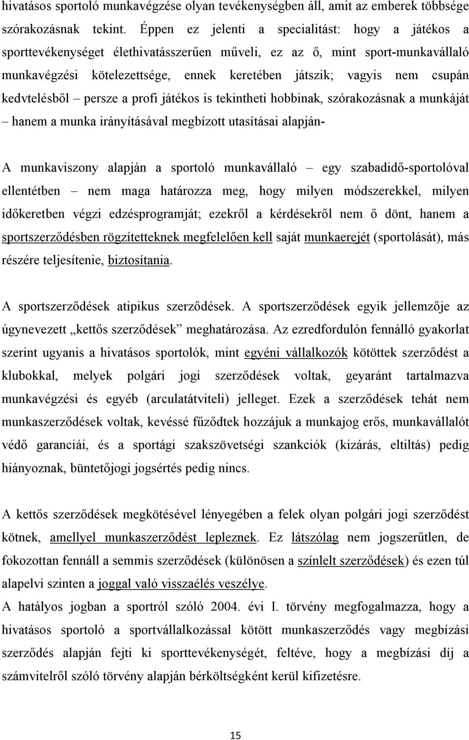 csupán kedvtelésből persze a profi játékos is tekintheti hobbinak, szórakozásnak a munkáját hanem a munka irányításával megbízott utasításai alapján- A munkaviszony alapján a sportoló munkavállaló