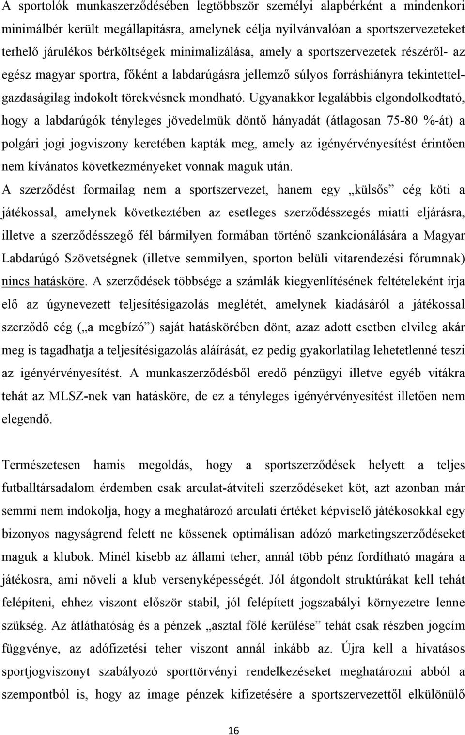 Ugyanakkor legalábbis elgondolkodtató, hogy a labdarúgók tényleges jövedelmük döntő hányadát (átlagosan 75-80 %-át) a polgári jogi jogviszony keretében kapták meg, amely az igényérvényesítést