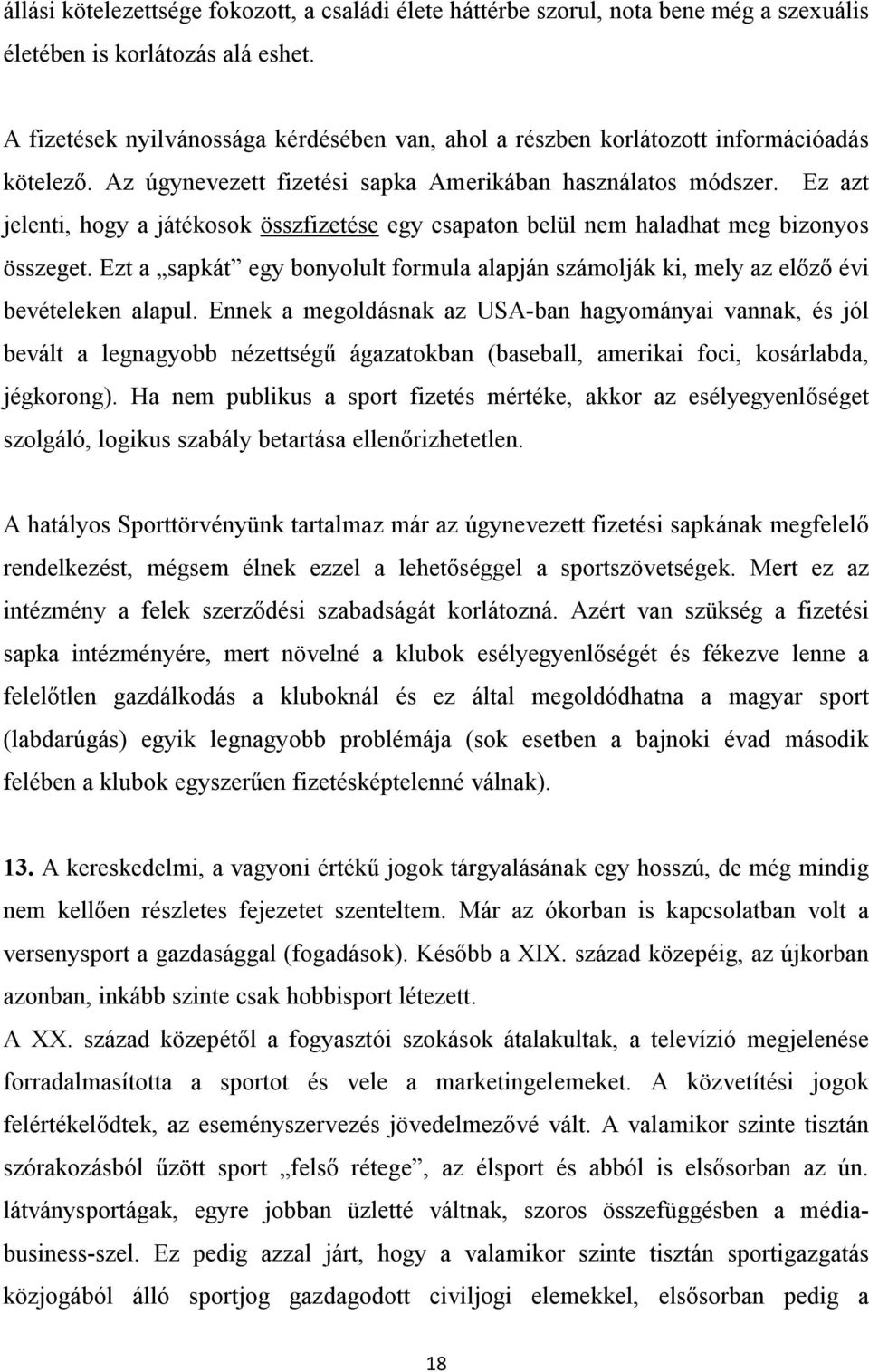 Ez azt jelenti, hogy a játékosok összfizetése egy csapaton belül nem haladhat meg bizonyos összeget. Ezt a sapkát egy bonyolult formula alapján számolják ki, mely az előző évi bevételeken alapul.