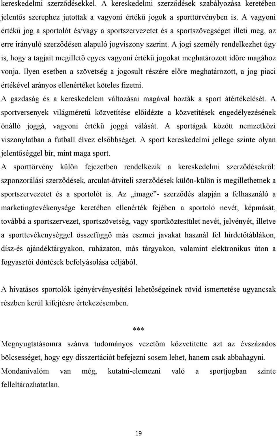 A jogi személy rendelkezhet úgy is, hogy a tagjait megillető egyes vagyoni értékű jogokat meghatározott időre magához vonja.