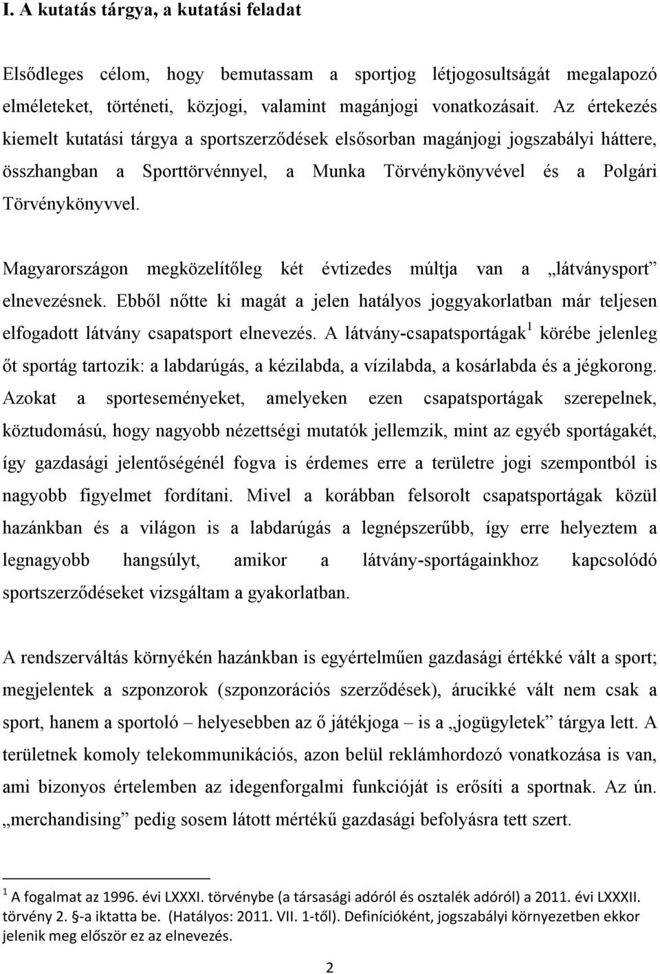 Magyarországon megközelítőleg két évtizedes múltja van a látványsport elnevezésnek. Ebből nőtte ki magát a jelen hatályos joggyakorlatban már teljesen elfogadott látvány csapatsport elnevezés.