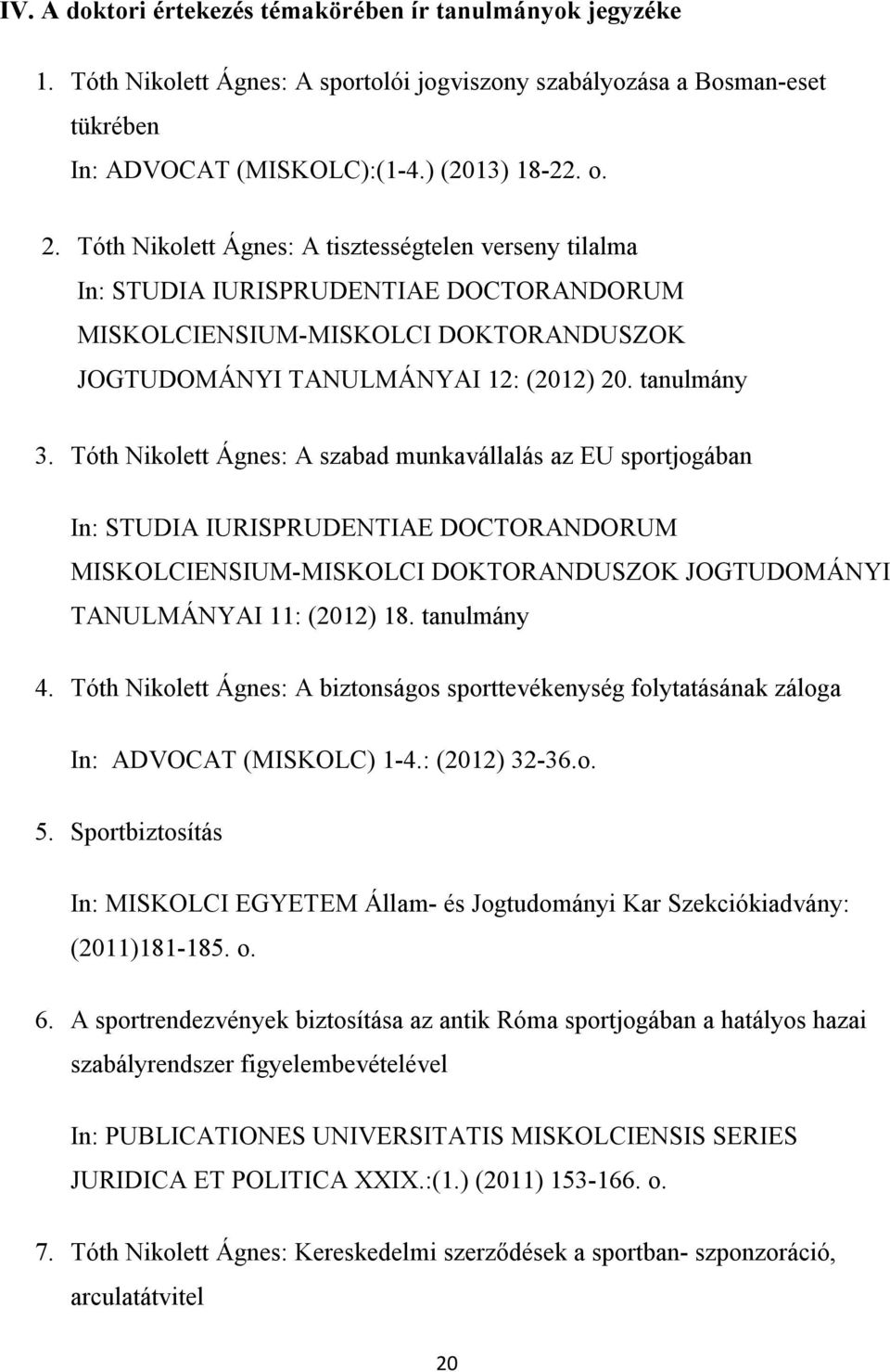 Tóth Nikolett Ágnes: A szabad munkavállalás az EU sportjogában In: STUDIA IURISPRUDENTIAE DOCTORANDORUM MISKOLCIENSIUM-MISKOLCI DOKTORANDUSZOK JOGTUDOMÁNYI TANULMÁNYAI 11: (2012) 18. tanulmány 4.