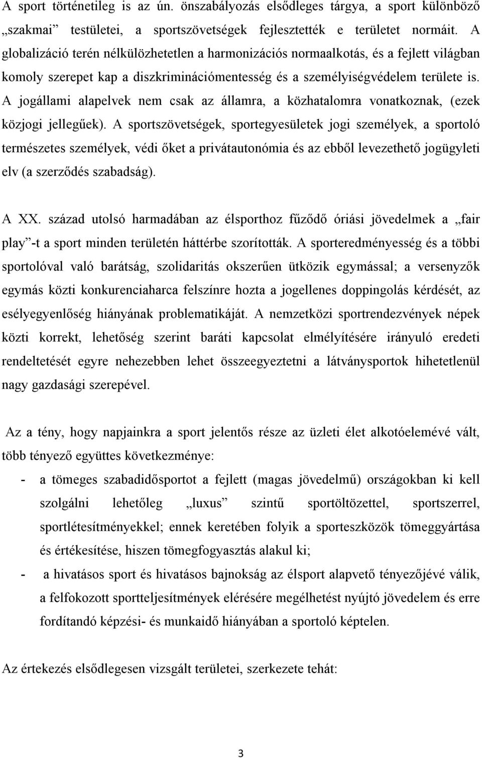 A jogállami alapelvek nem csak az államra, a közhatalomra vonatkoznak, (ezek közjogi jellegűek).