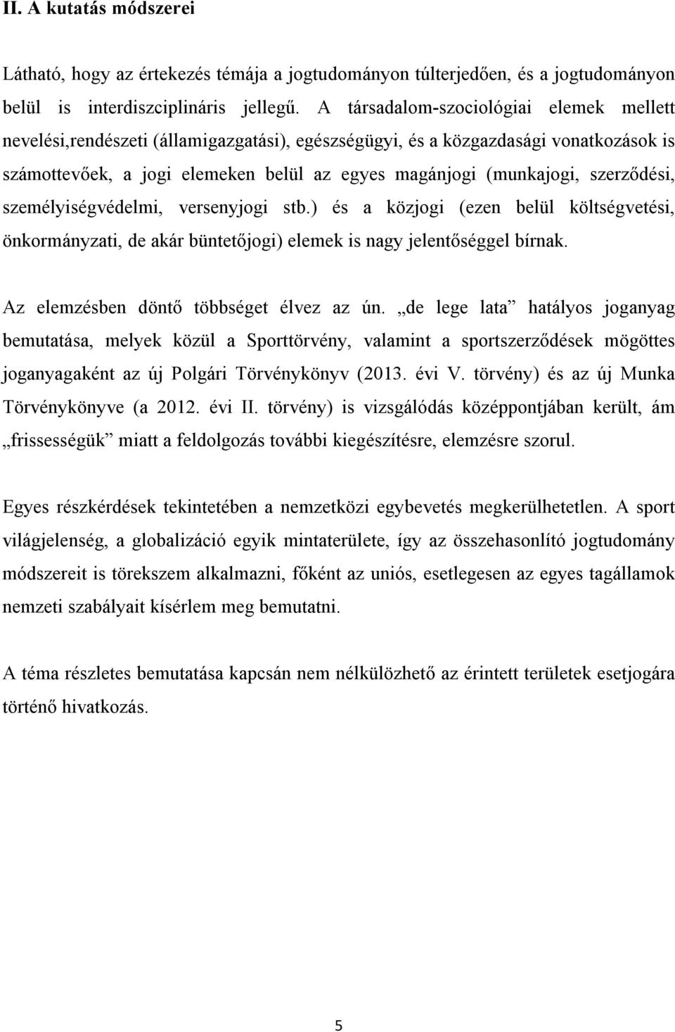 szerződési, személyiségvédelmi, versenyjogi stb.) és a közjogi (ezen belül költségvetési, önkormányzati, de akár büntetőjogi) elemek is nagy jelentőséggel bírnak.