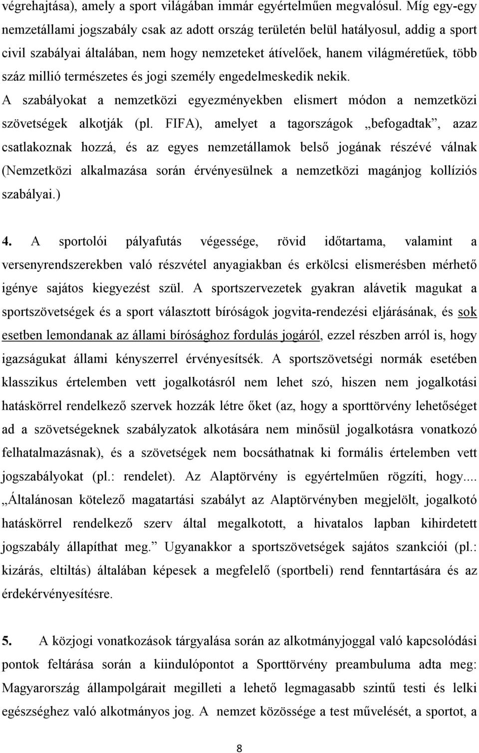 természetes és jogi személy engedelmeskedik nekik. A szabályokat a nemzetközi egyezményekben elismert módon a nemzetközi szövetségek alkotják (pl.