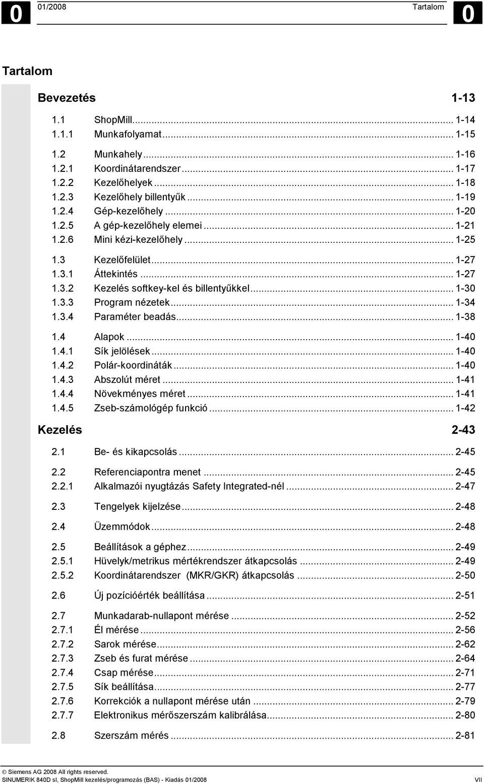 .. 1-30 1.3.3 Program nézetek... 1-34 1.3.4 Paraméter beadás... 1-38 1.4 Alapok... 1-40 1.4.1 Sík jelölések... 1-40 1.4.2 Polár-koordináták... 1-40 1.4.3 Abszolút méret... 1-41 1.4.4 Növekményes méret.