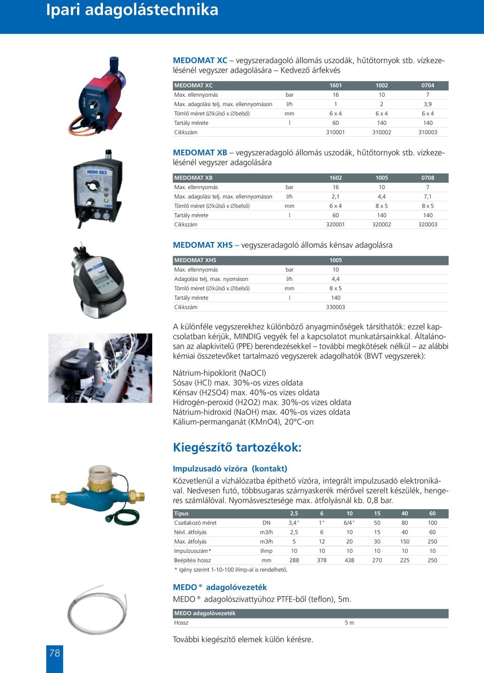 ellennyomáson l/h 1 2 3,9 Tömlő méret ( külső x belső) mm 6 x 4 6 x 4 6 x 4 Tartály mérete l 60 140 140 Cikkszám 310001 310002 310003 MEDOMAT XB vegyszeradagoló állomás uszodák, hűtőtornyok stb.