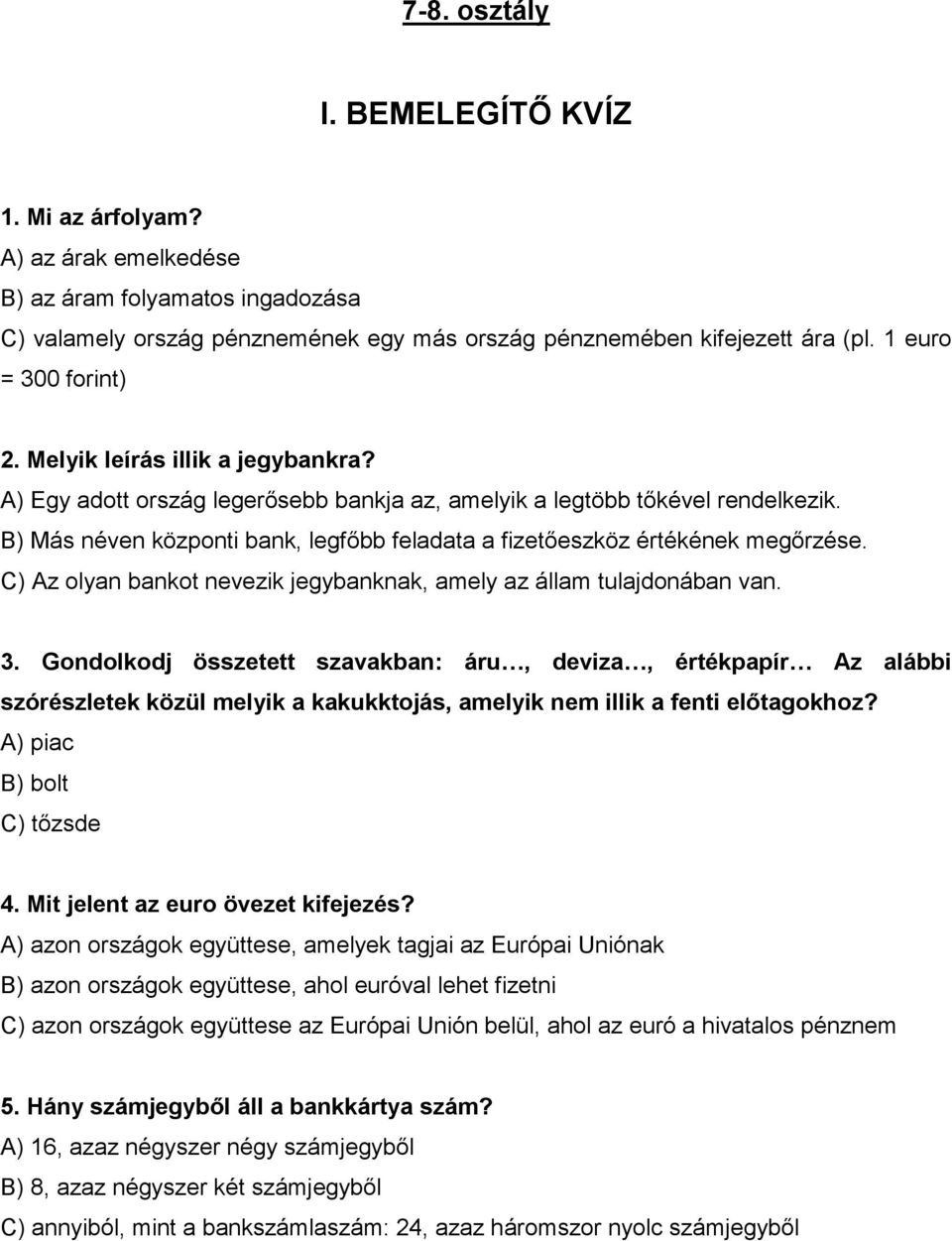 B) Más néven központi bank, legfőbb feladata a fizetőeszköz értékének megőrzése. C) Az olyan bankot nevezik jegybanknak, amely az állam tulajdonában van. 3.