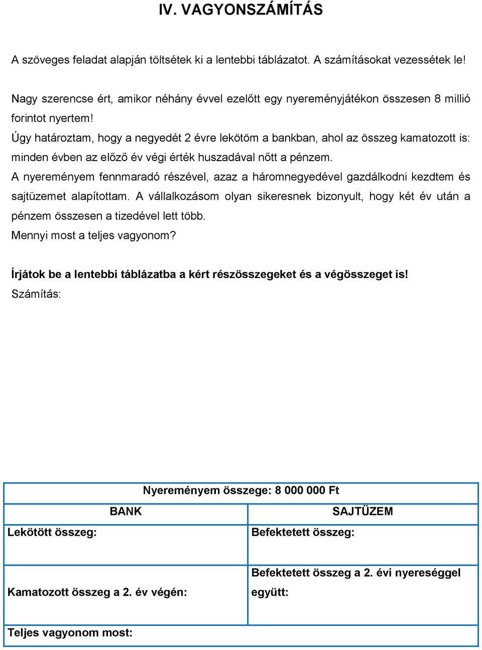 Úgy határoztam, hogy a negyedét 2 évre lekötöm a bankban, ahol az összeg kamatozott is: minden évben az előző év végi érték huszadával nőtt a pénzem.