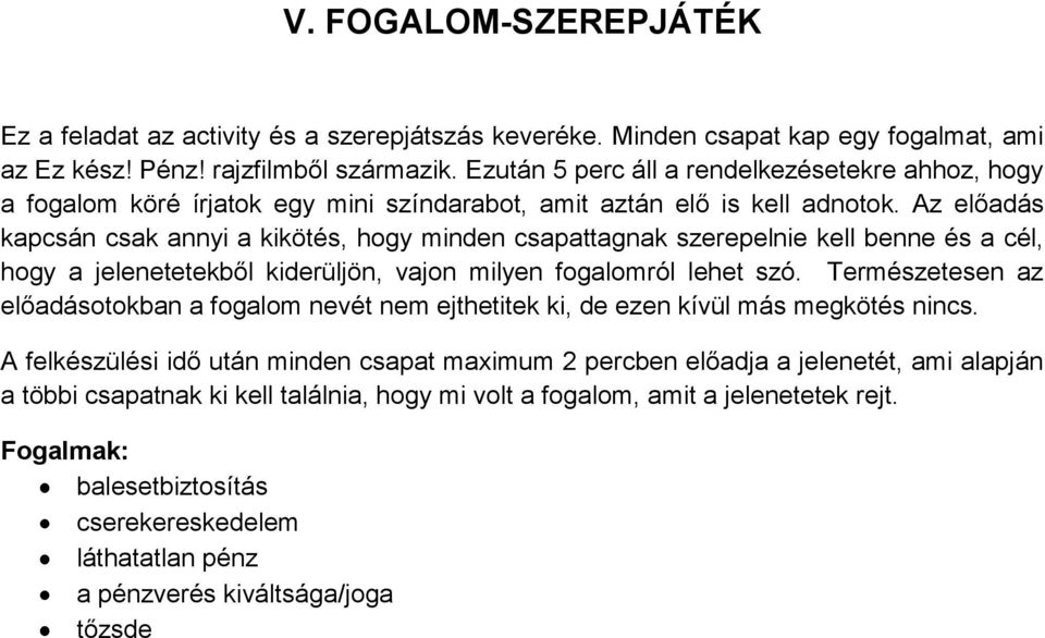 Az előadás kapcsán csak annyi a kikötés, hogy minden csapattagnak szerepelnie kell benne és a cél, hogy a jelenetetekből kiderüljön, vajon milyen fogalomról lehet szó.