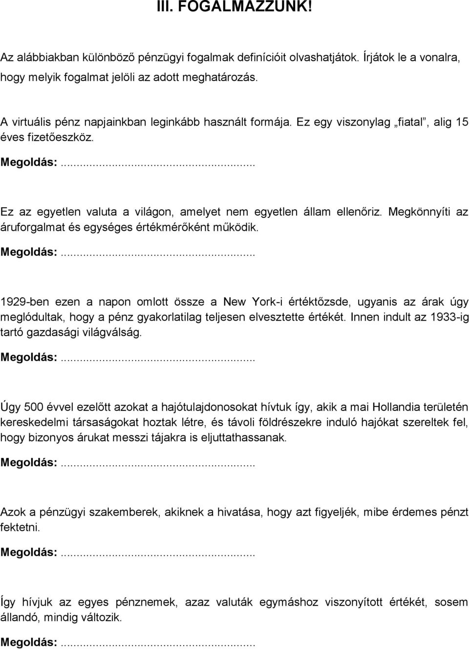 Megkönnyíti az áruforgalmat és egységes értékmérőként működik.