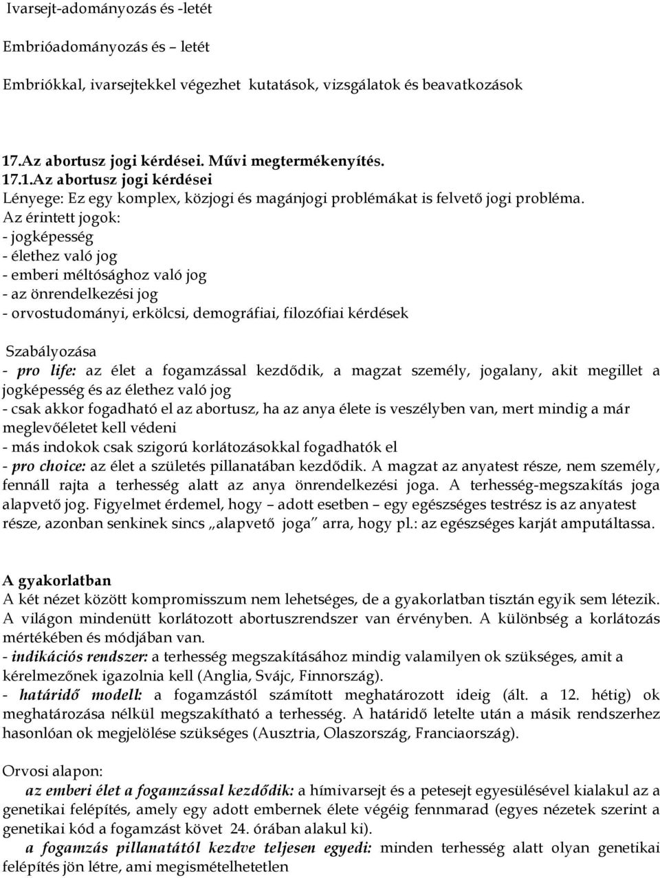 Az érintett jogok: - jogképesség - élethez való jog - emberi méltósághoz való jog - az önrendelkezési jog - orvostudományi, erkölcsi, demográfiai, filozófiai kérdések Szabályozása - pro life: az élet