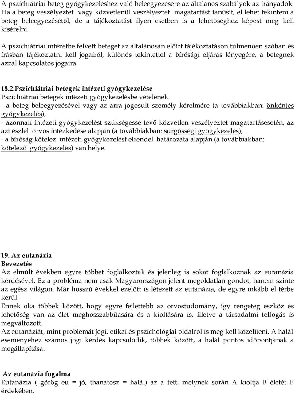 A pszichiátriai intézetbe felvett beteget az általánosan előírt tájékoztatáson túlmenően szóban és írásban tájékoztatni kell jogairól, különös tekintettel a bírósági eljárás lényegére, a betegnek