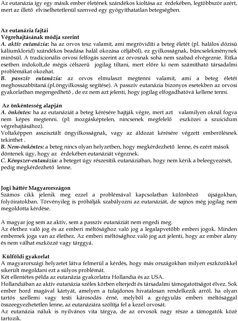 halálos dózisú káliumklorid) szándékos beadása halál okozása céljából), ez gyilkosságnak, bűncselekménynek minősül. A tradicionális orvosi felfogás szerint az orvosnak soha nem szabad elvégeznie.