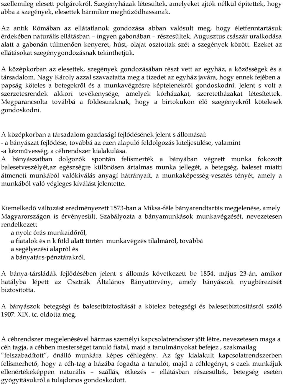 Augusztus császár uralkodása alatt a gabonán túlmenően kenyeret, húst, olajat osztottak szét a szegények között. Ezeket az ellátásokat szegénygondozásnak tekinthetjük.