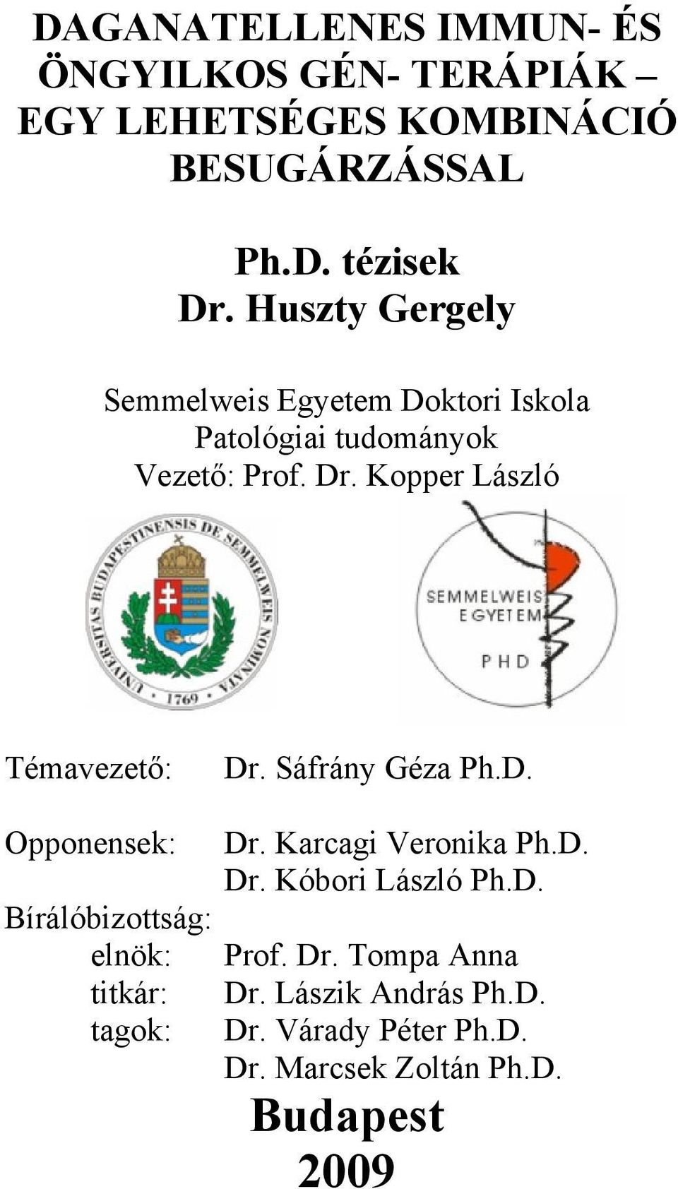 Kopper László Témavezető: Dr. Sáfrány Géza Ph.D. Opponensek: Dr. Karcagi Veronika Ph.D. Dr. Kóbori László Ph.D. Bírálóbizottság: elnök: Prof.