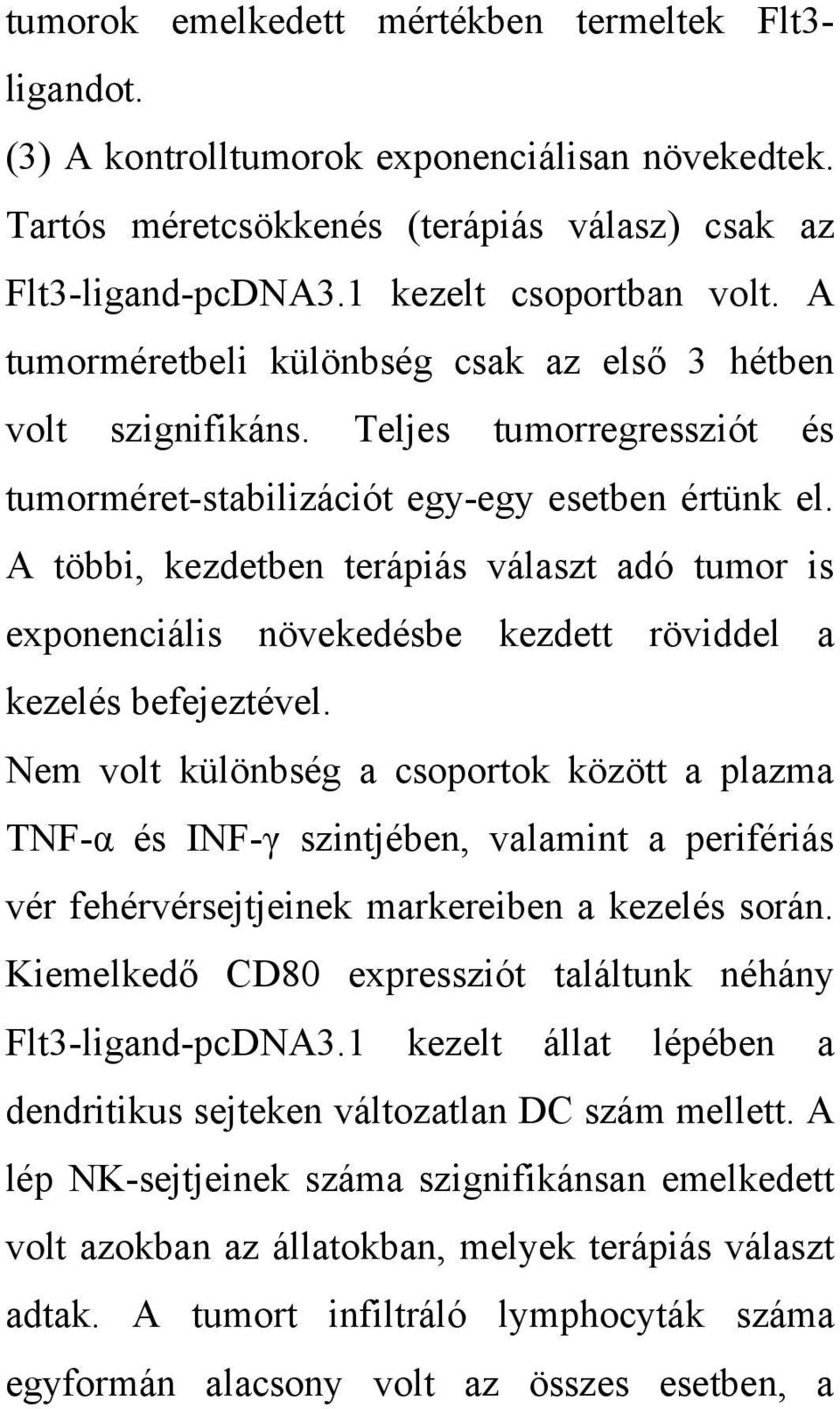 A többi, kezdetben terápiás választ adó tumor is exponenciális növekedésbe kezdett röviddel a kezelés befejeztével.