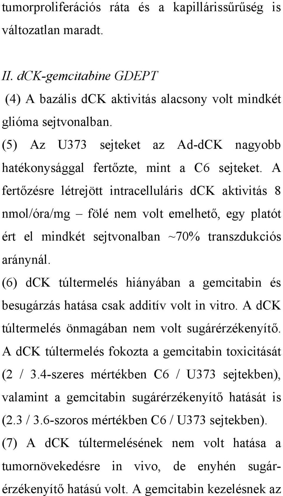 A fertőzésre létrejött intracelluláris dck aktivitás 8 nmol/óra/mg fölé nem volt emelhető, egy platót ért el mindkét sejtvonalban ~70% transzdukciós aránynál.