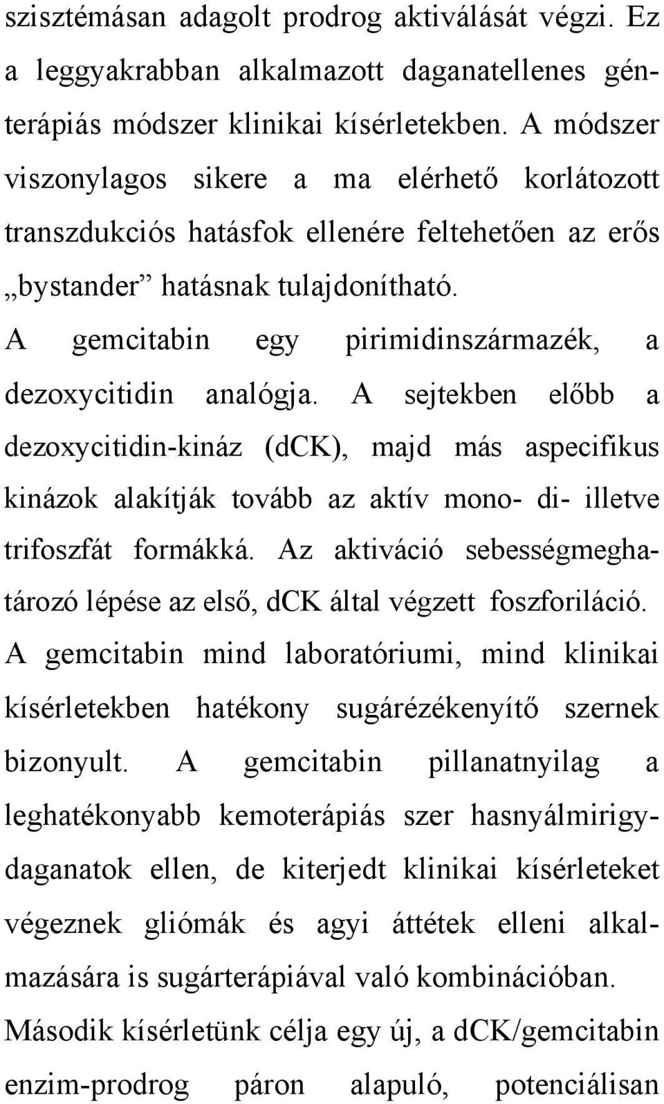 A gemcitabin egy pirimidinszármazék, a dezoxycitidin analógja.