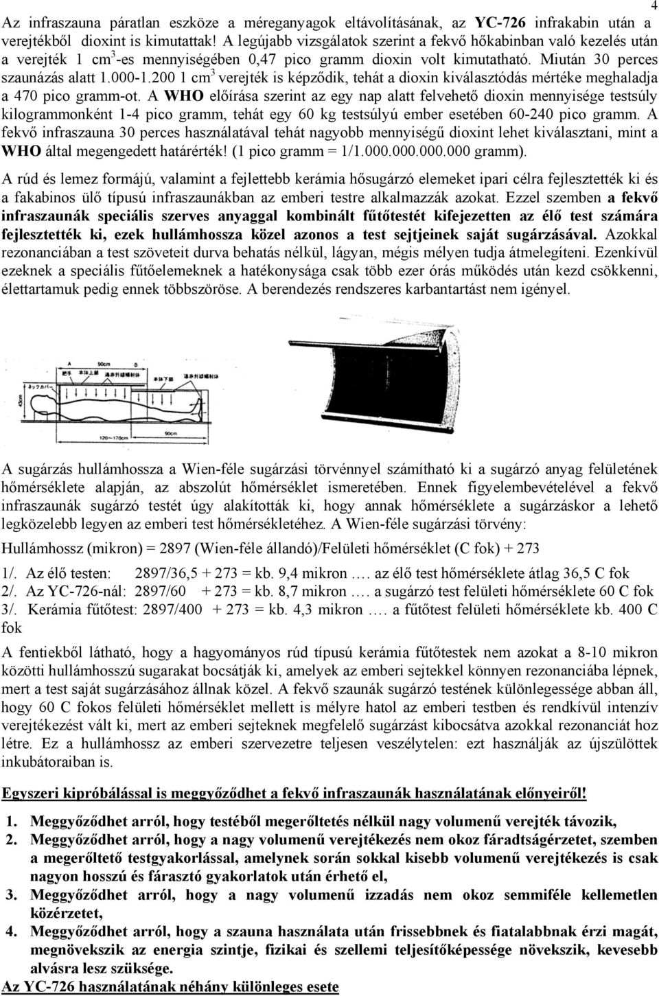 200 1 cm 3 verejték is képződik, tehát a dioxin kiválasztódás mértéke meghaladja a 470 pico gramm-ot.