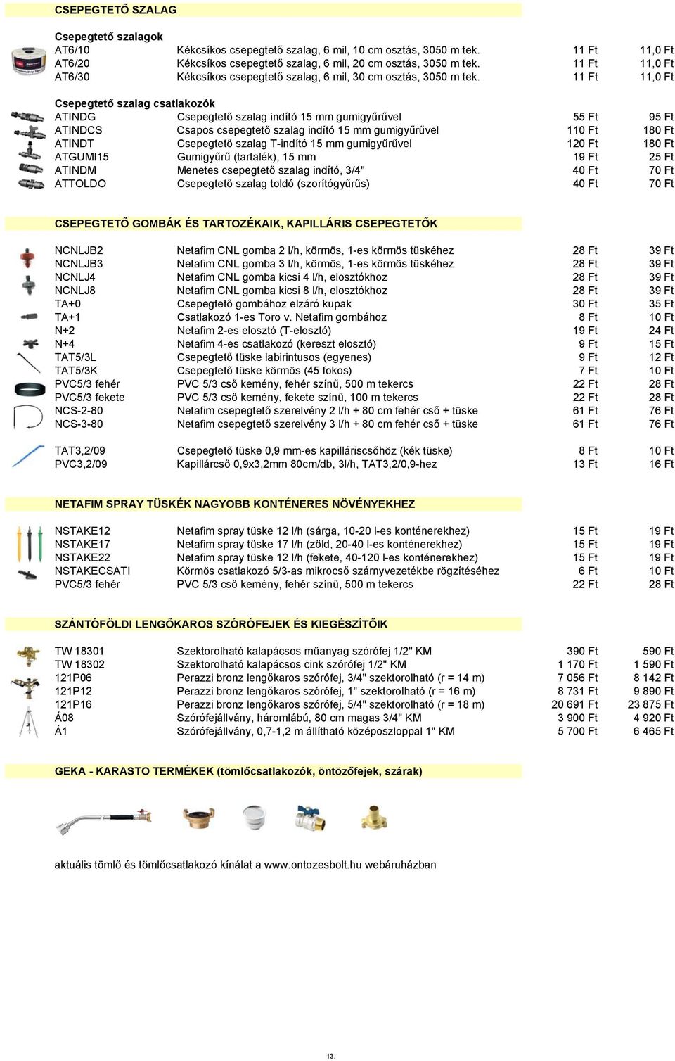 11 Ft 11, Csepegtető szalag csatlakozók ATINDG Csepegtető szalag indító 15 mm gumigyűrűvel 55 Ft 95 Ft ATINDCS Csapos csepegtető szalag indító 15 mm gumigyűrűvel 11 18 ATINDT Csepegtető szalag