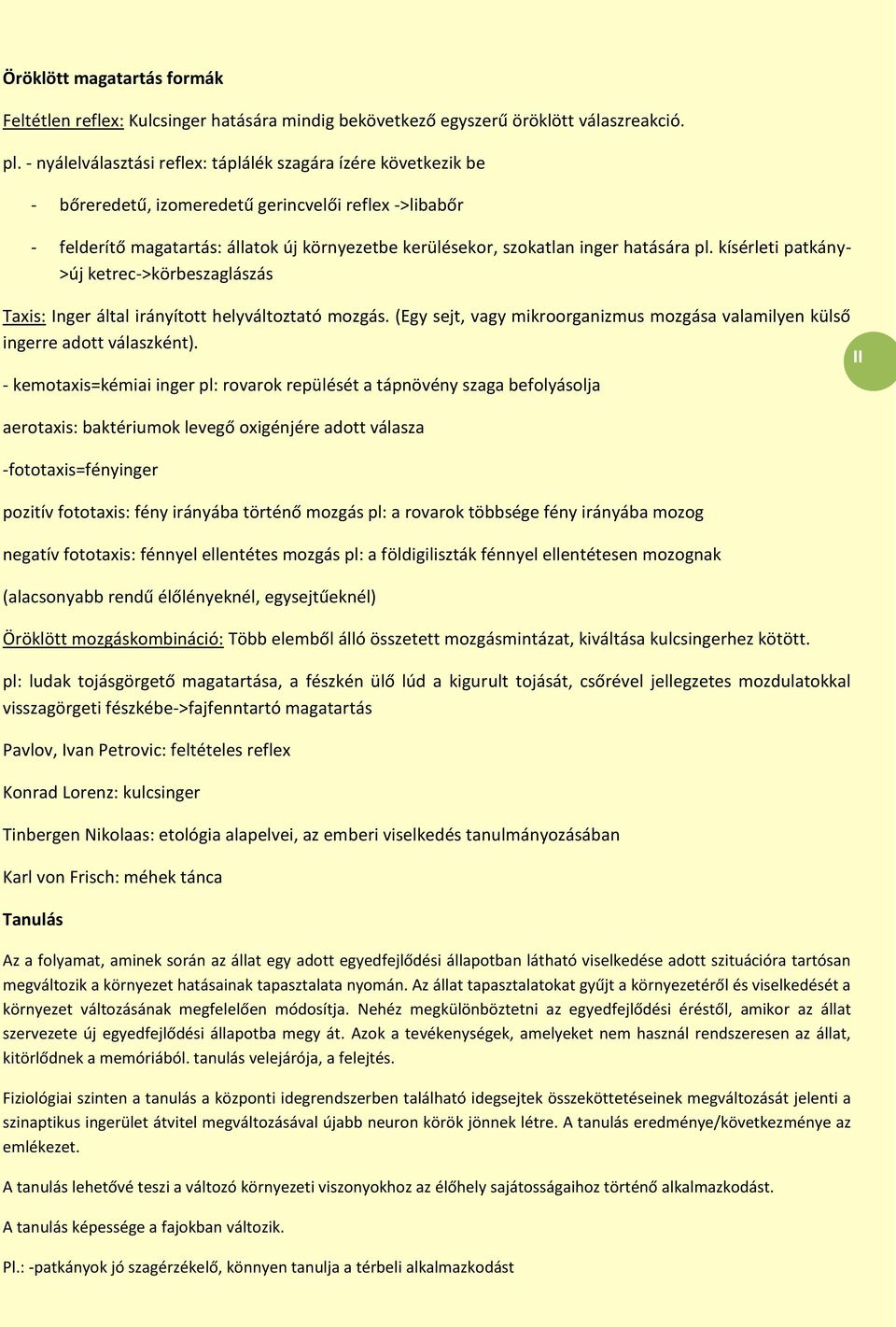 hatására pl. kísérleti patkány- >új ketrec->körbeszaglászás Taxis: Inger által irányított helyváltoztató mozgás. (Egy sejt, vagy mikroorganizmus mozgása valamilyen külső ingerre adott válaszként).