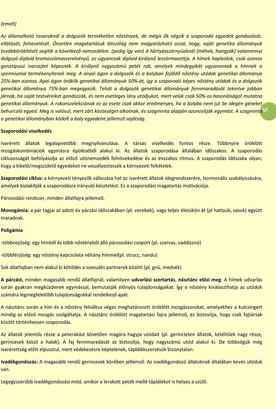 (pedig így van) A hártyásszárnyúaknál (méhek, hangyák) valamennyi dolgozó diploid kromoszómaszerelvényű, az ugyancsak diploid királynő leszármazottja.