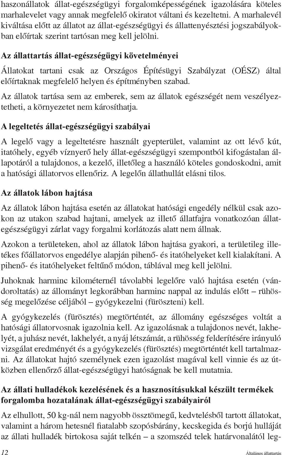 Az állattartás állat-egészségügyi követelményei Állatokat tartani csak az Országos Építésügyi Szabályzat (OÉSZ) által előírtaknak megfelelő helyen és építményben szabad.