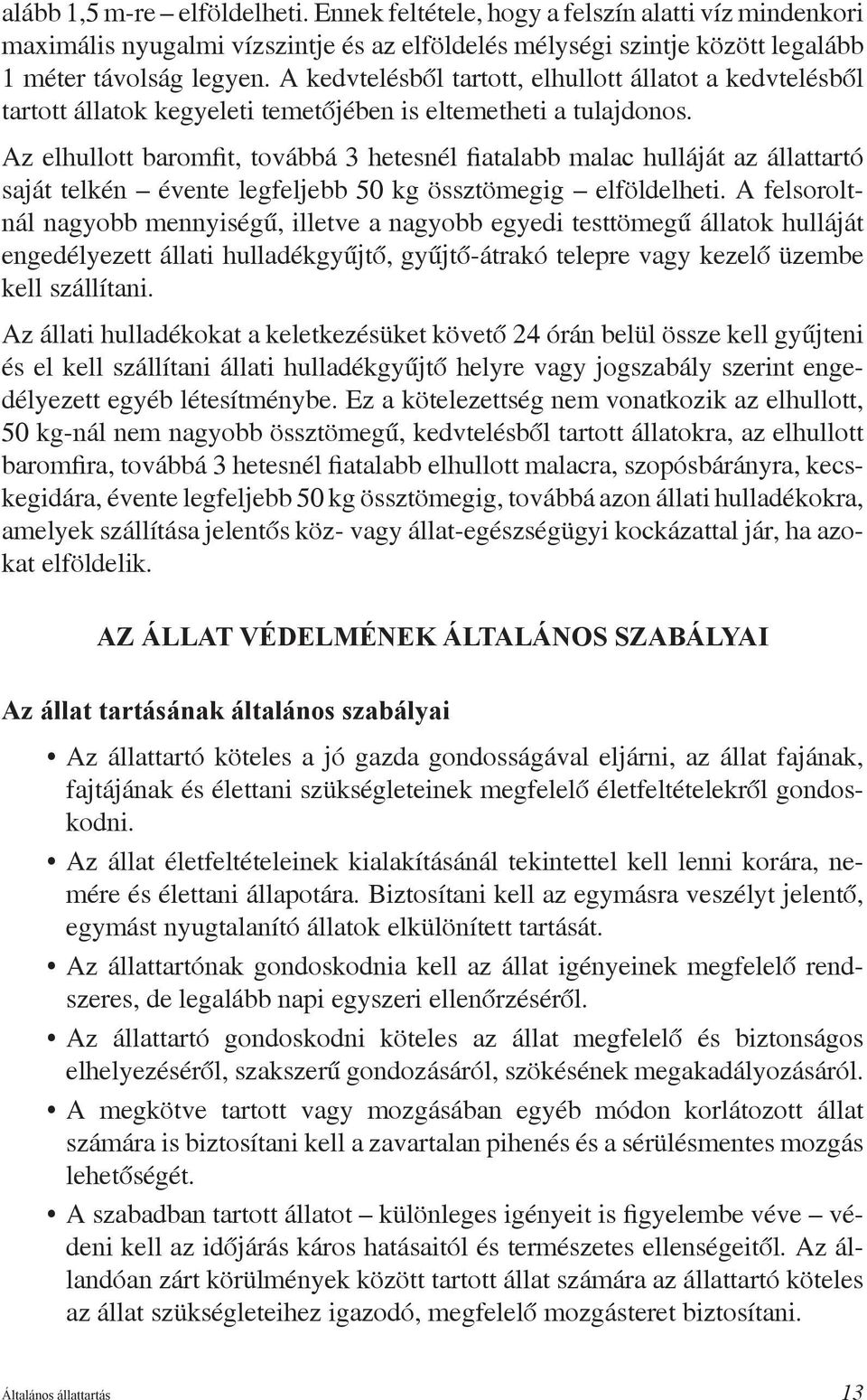 Az elhullott baromfit, továbbá 3 hetesnél fiatalabb malac hulláját az állattartó saját telkén évente legfeljebb 50 kg össztömegig elföldelheti.