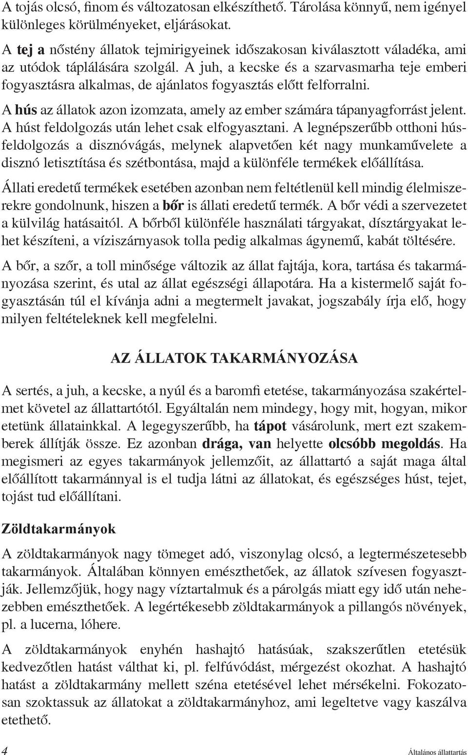 A juh, a kecske és a szarvasmarha teje emberi fogyasztásra alkalmas, de ajánlatos fogyasztás előtt felforralni. A hús az állatok azon izomzata, amely az ember számára tápanyagforrást jelent.