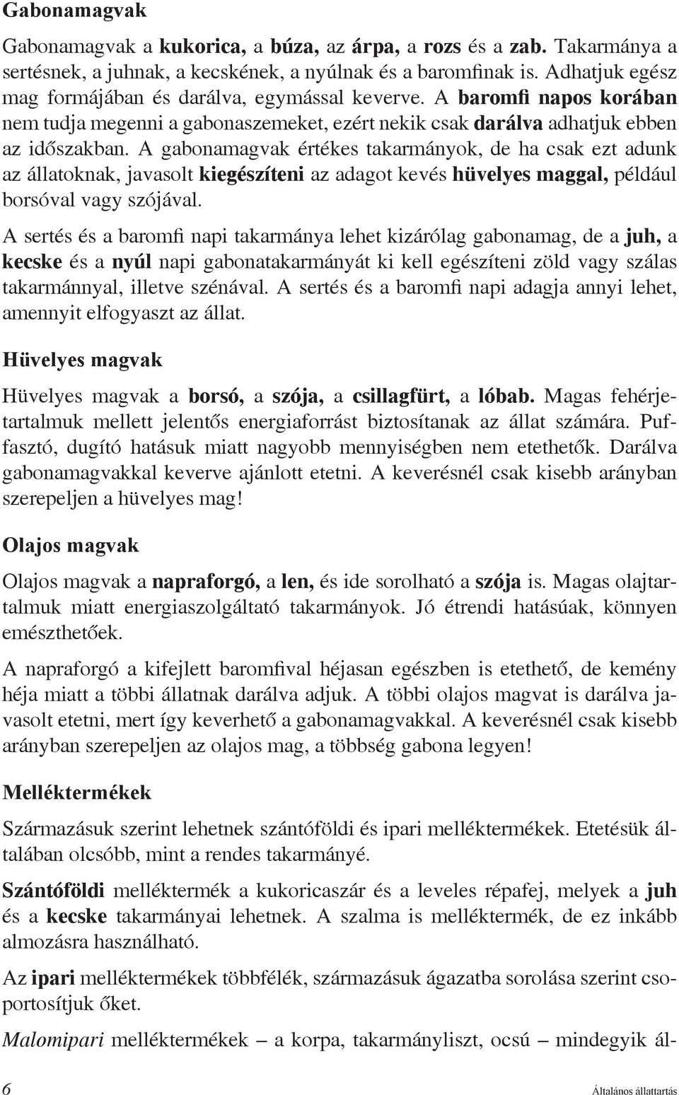 A gabonamagvak értékes takarmányok, de ha csak ezt adunk az állatoknak, javasolt kiegészíteni az adagot kevés hüvelyes maggal, például borsóval vagy szójával.