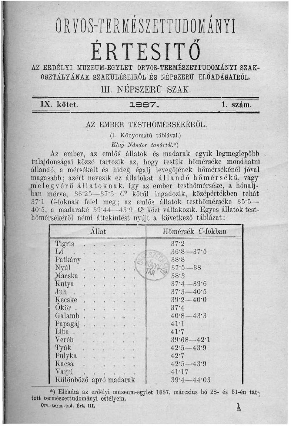 *) Az ember, az emlős állatok és madarak egyik legmeglepőbb tulajdonságai közzé tartozik az, hogy testük hőmérsóke mondhatni állandó, a mérsékelt és hideg égalj levegőjének hőmérsékenél jóval