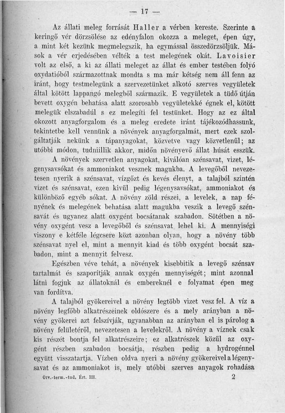 Lavoisier volt az első, a ki az állati meleget az állat és ember testében folyó oxydatióból származottnak mondta s ma már kétség nem áll fenn az iránt, hogy testmelegünk a szervezetünket alkotó