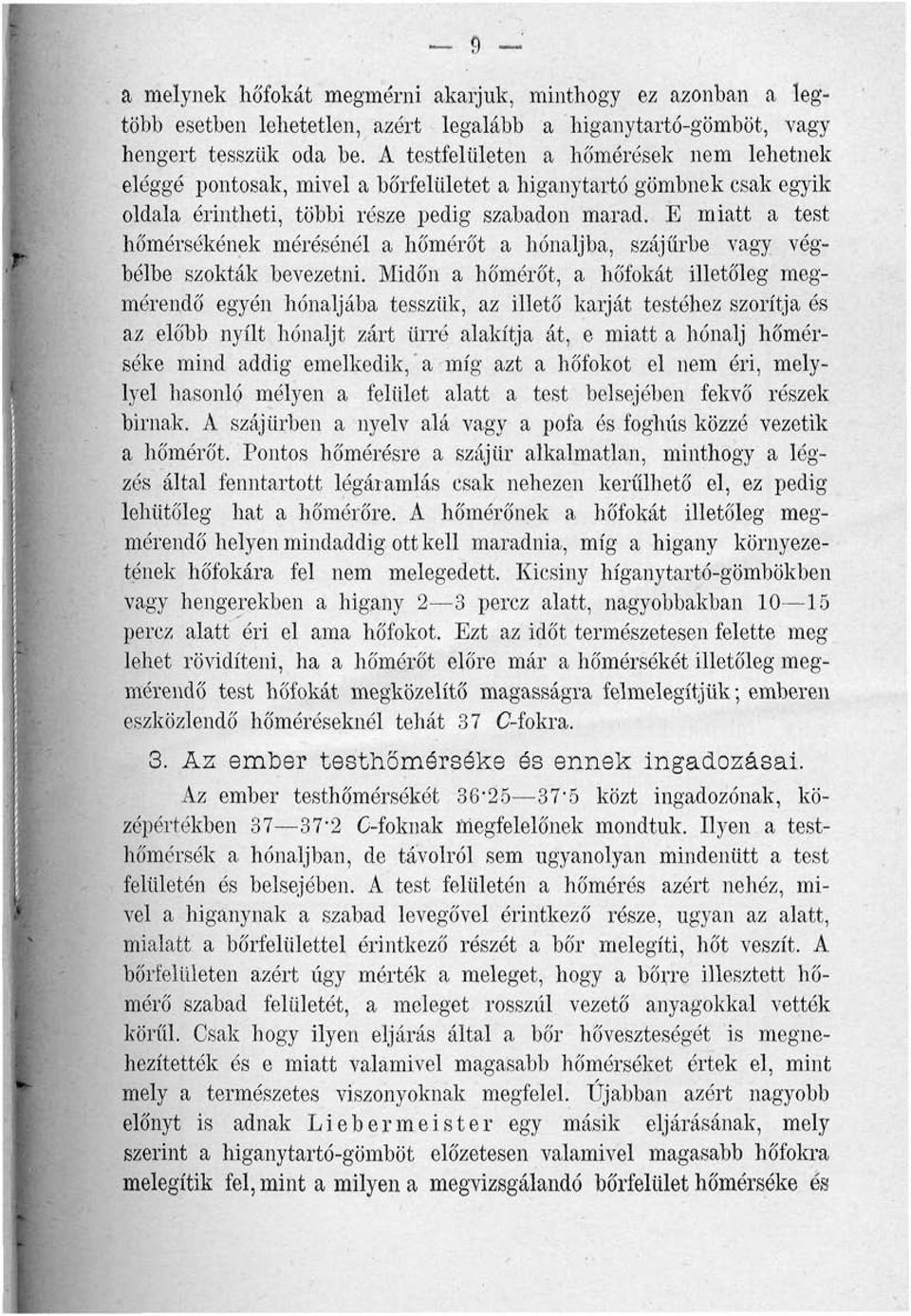 E miatt a test hőmérsékének mérésénél a hőmérőt a hónaljba, szájűrbe vagy végbélbe szokták bevezetni.