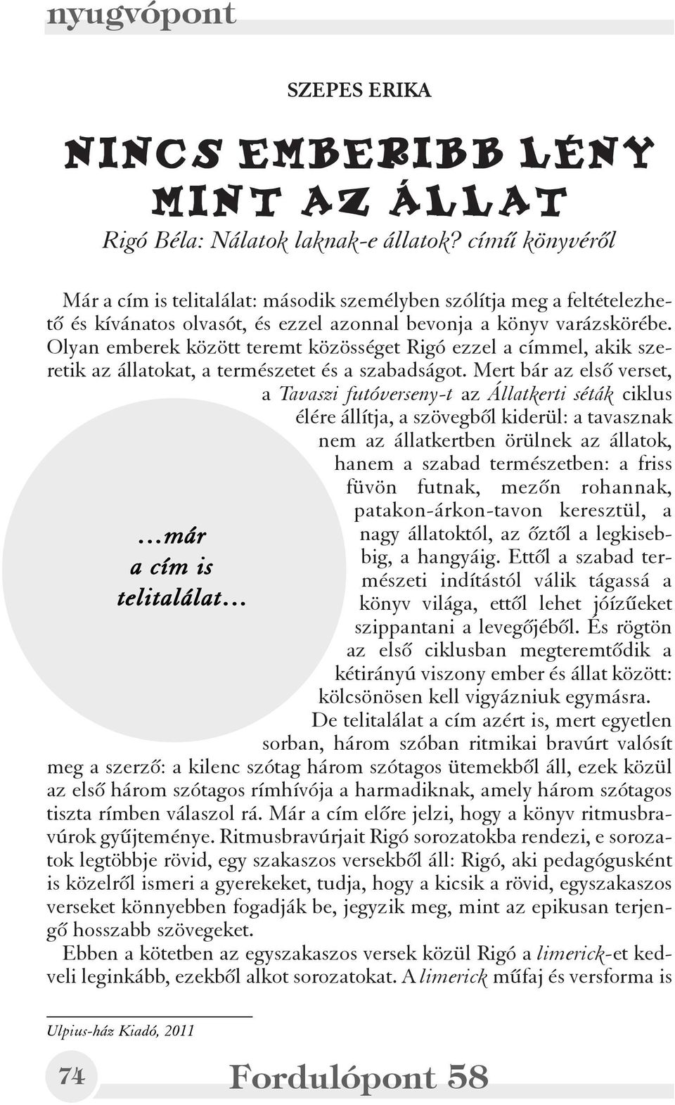 Olyan emberek között teremt közösséget Rigó ezzel a címmel, akik szeretik az állatokat, a természetet és a szabadságot.