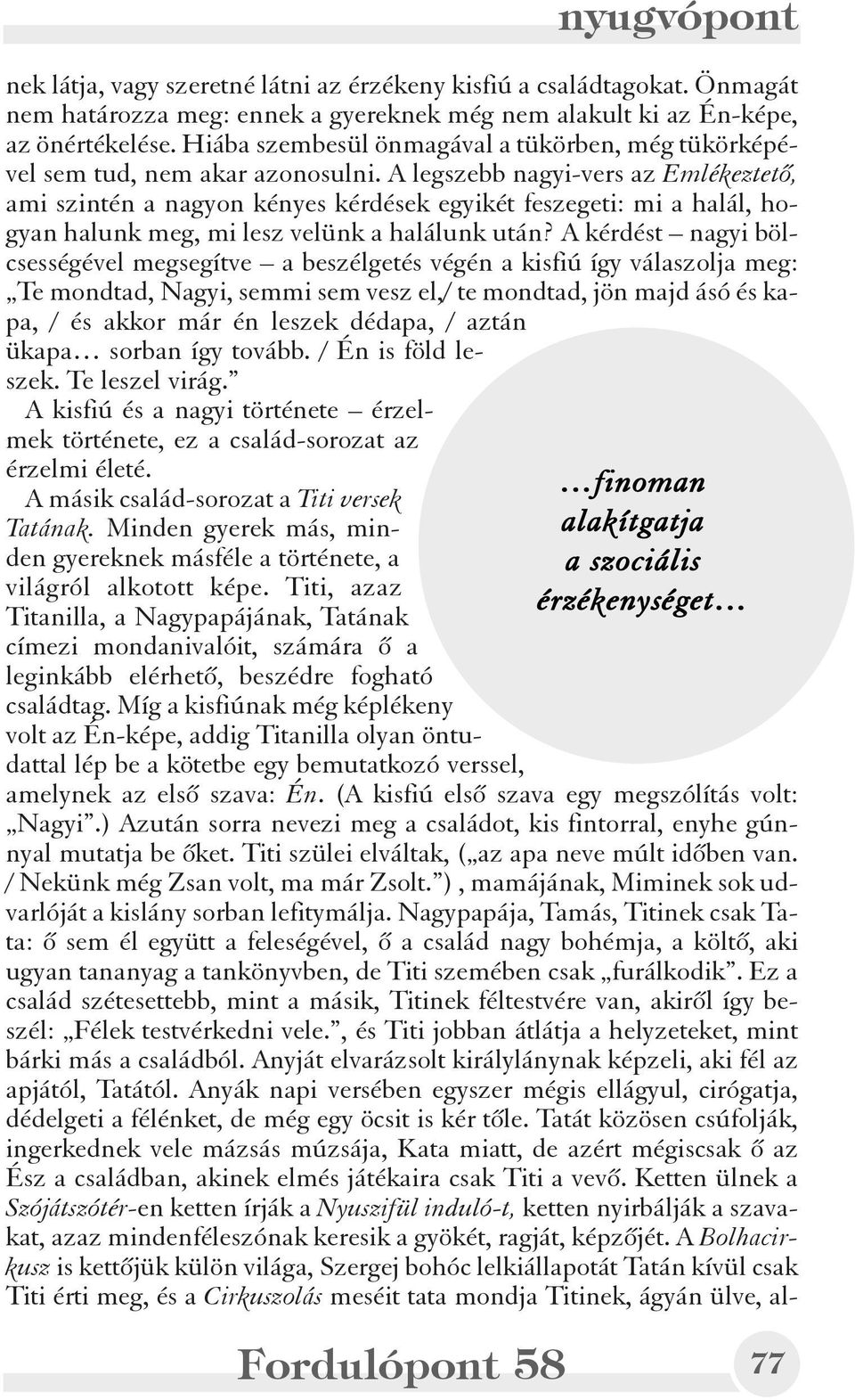 A legszebb nagyi-vers az Emlékeztetõ, ami szintén a nagyon kényes kérdések egyikét feszegeti: mi a halál, hogyan halunk meg, mi lesz velünk a halálunk után?