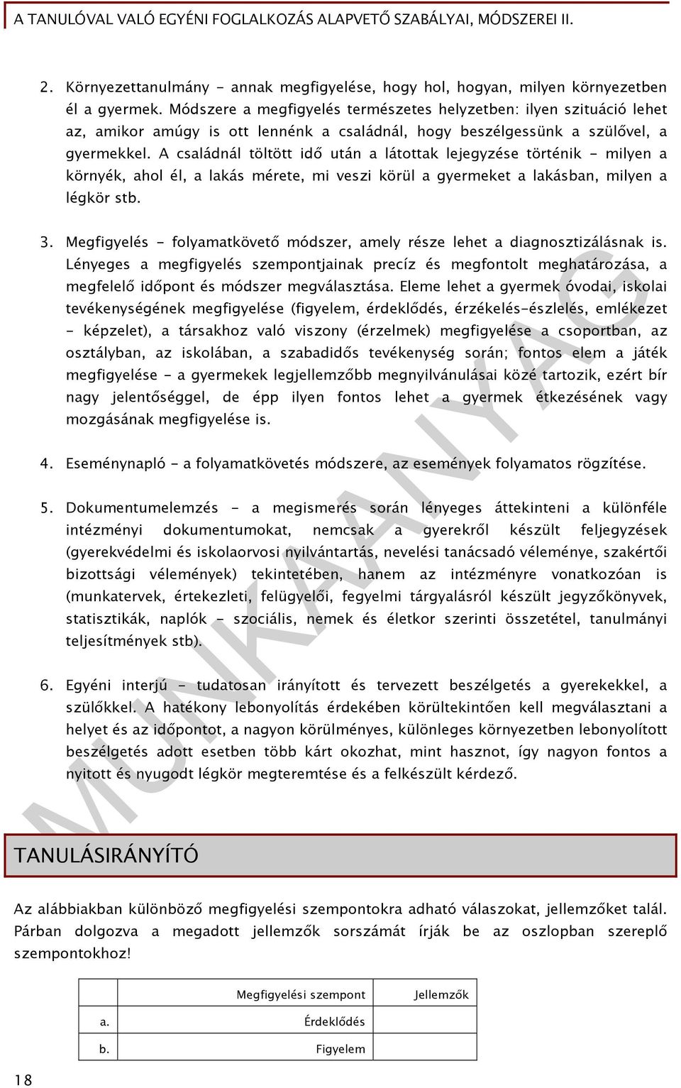 A családnál töltött idő után a látottak lejegyzése történik - milyen a környék, ahol él, a lakás mérete, mi veszi körül a gyermeket a lakásban, milyen a légkör stb. 3.