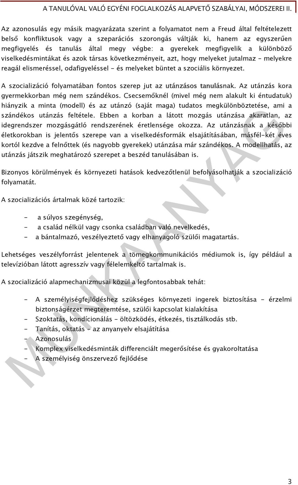 szociális környezet. A szocializáció folyamatában fontos szerep jut az utánzásos tanulásnak. Az utánzás kora gyermekkorban még nem szándékos.