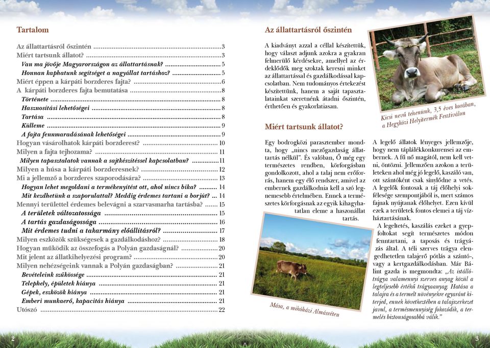 .. 9 Hogyan vásárolhatok kárpáti borzderest?... 10 Milyen a fajta tejhozama?... 11 Milyen tapasztalatok vannak a sajtkészítéssel kapcsolatban?...11 Milyen a húsa a kárpáti borzderesnek?