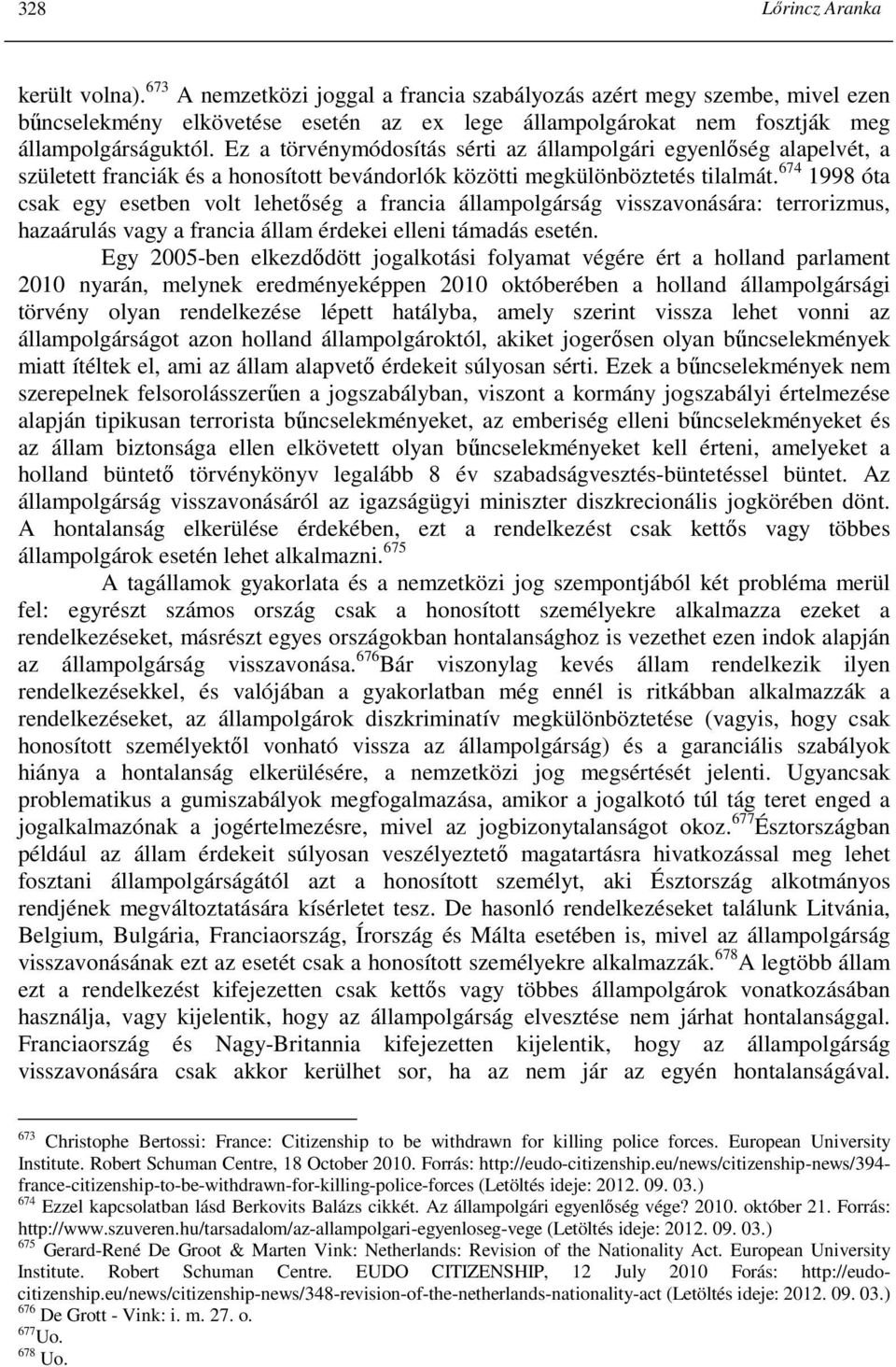 Ez a törvénymódosítás sérti az állampolgári egyenlıség alapelvét, a született franciák és a honosított bevándorlók közötti megkülönböztetés tilalmát.