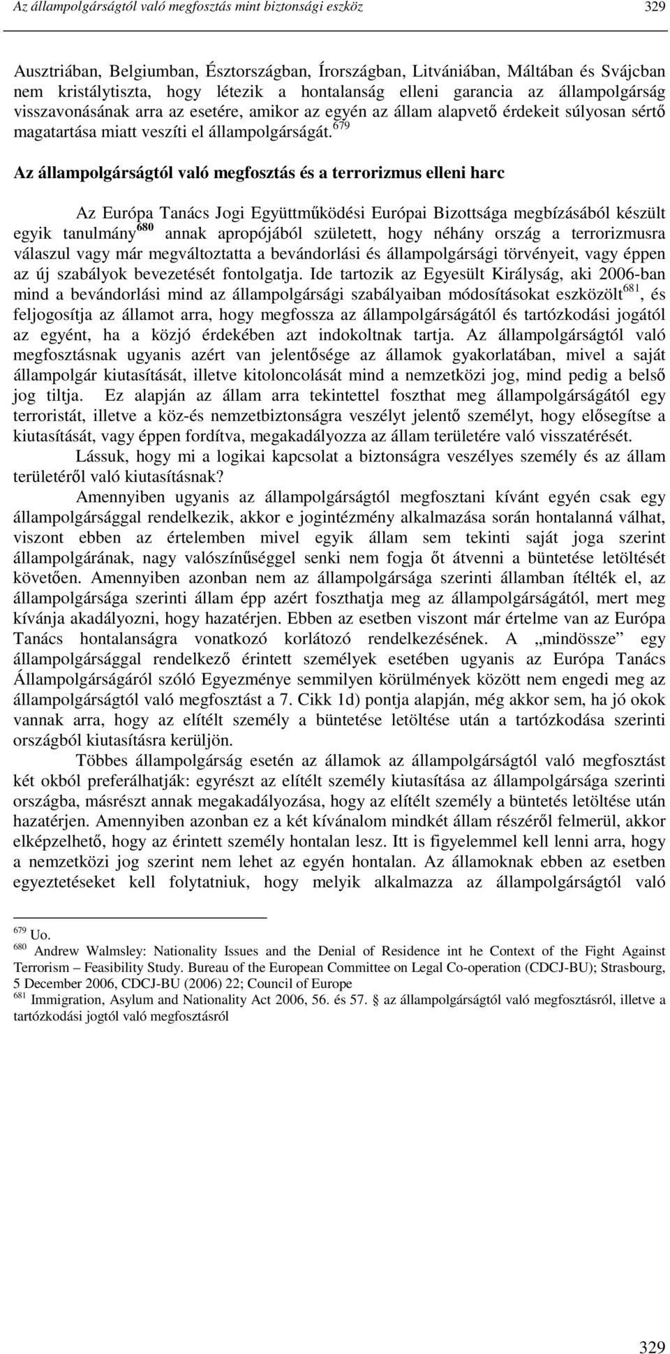 679 Az állampolgárságtól való megfosztás és a terrorizmus elleni harc Az Európa Tanács Jogi Együttmőködési Európai Bizottsága megbízásából készült egyik tanulmány 680 annak apropójából született,