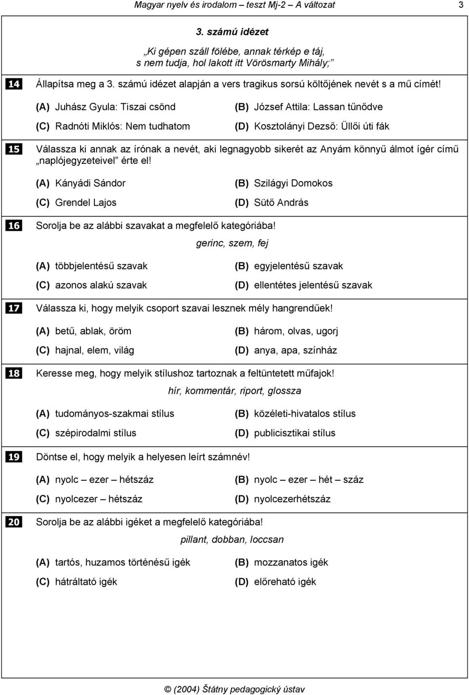 (A) Juhász Gyula: Tiszai csönd (C) Radnóti Miklós: Nem tudhatom (B) József Attila: Lassan tűnődve (D) Kosztolányi Dezső: Üllői úti fák 15 Válassza ki annak az írónak a nevét, aki legnagyobb sikerét