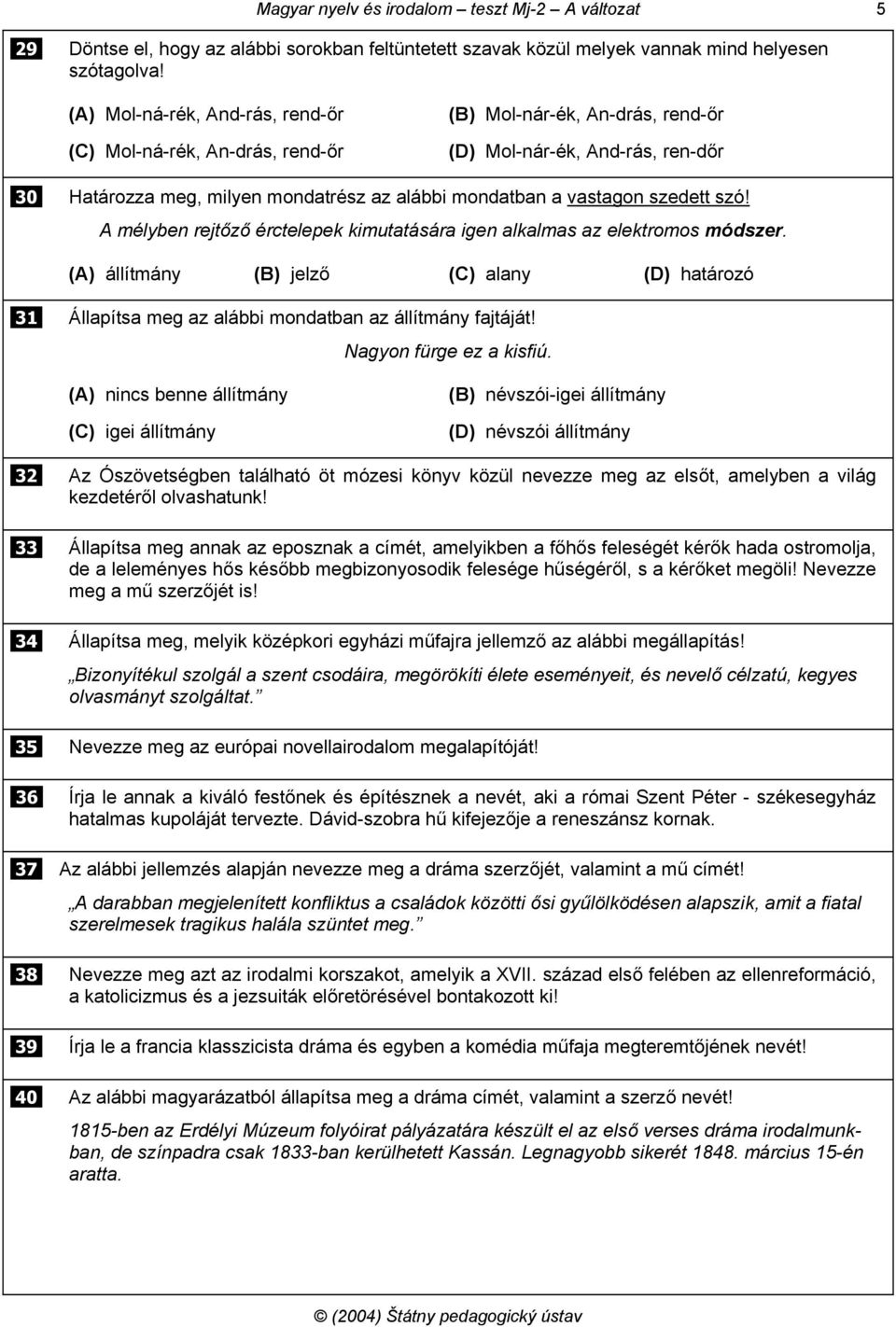 szedett szó! A mélyben rejtőző érctelepek kimutatására igen alkalmas az elektromos módszer. (A) állítmány (B) jelző (C) alany (D) határozó 31 Állapítsa meg az alábbi mondatban az állítmány fajtáját!