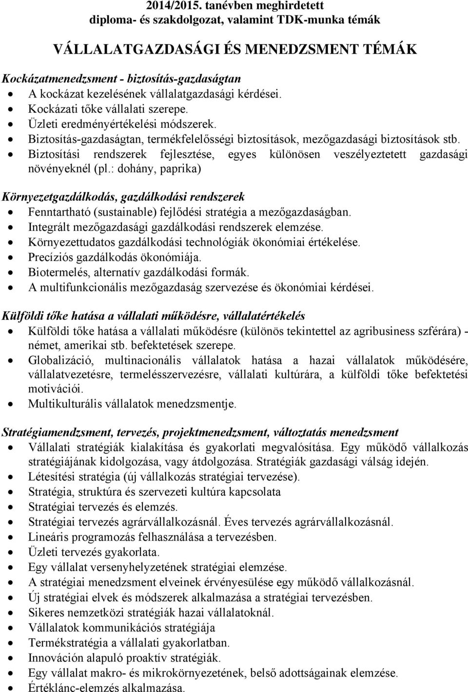 kérdései. Kockázati tőke vállalati szerepe. Üzleti eredményértékelési módszerek. Biztosítás-gazdaságtan, termékfelelősségi biztosítások, mezőgazdasági biztosítások stb.