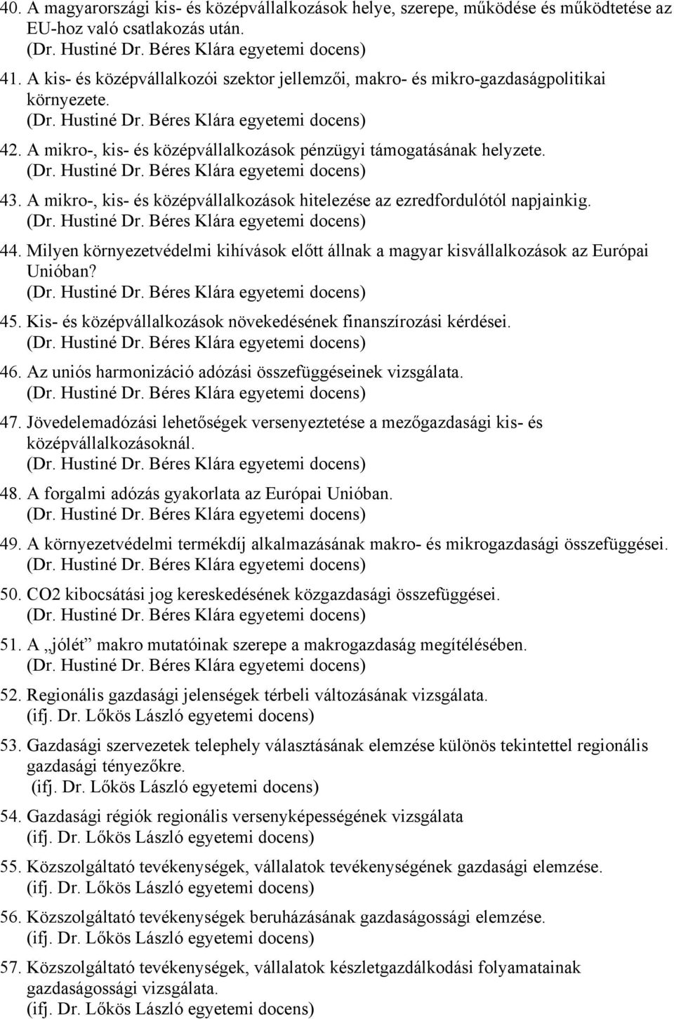 A mikro-, kis- és középvállalkozások hitelezése az ezredfordulótól napjainkig. 44. Milyen környezetvédelmi kihívások előtt állnak a magyar kisvállalkozások az Európai Unióban? 45.