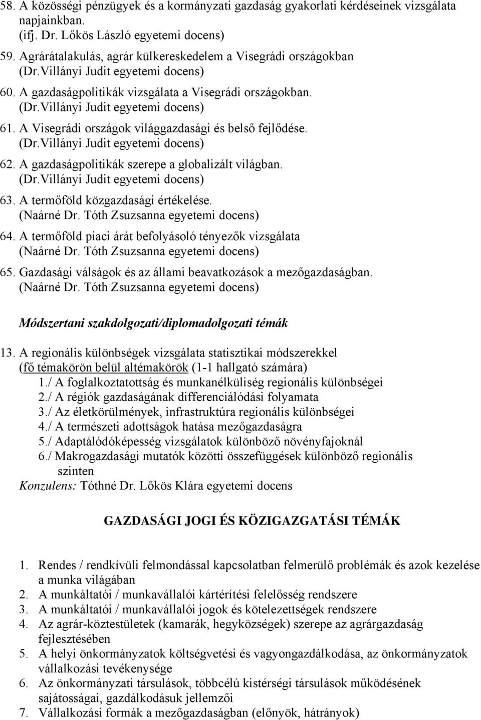 A Visegrádi országok világgazdasági és belső fejlődése. (Dr.Villányi Judit egyetemi docens) 62. A gazdaságpolitikák szerepe a globalizált világban. (Dr.Villányi Judit egyetemi docens) 63.