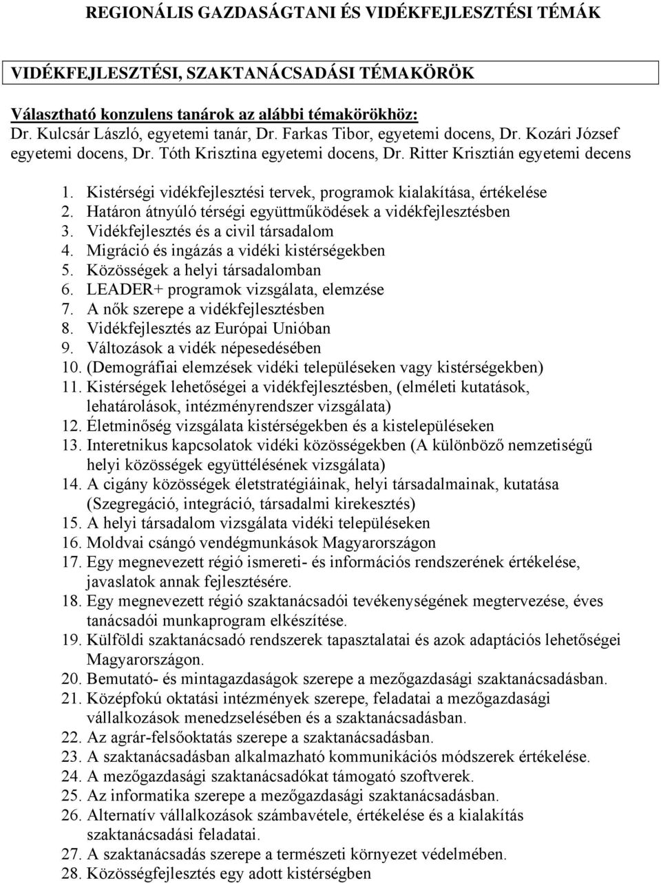 Kistérségi vidékfejlesztési tervek, programok kialakítása, értékelése 2. Határon átnyúló térségi együttműködések a vidékfejlesztésben 3. Vidékfejlesztés és a civil társadalom 4.